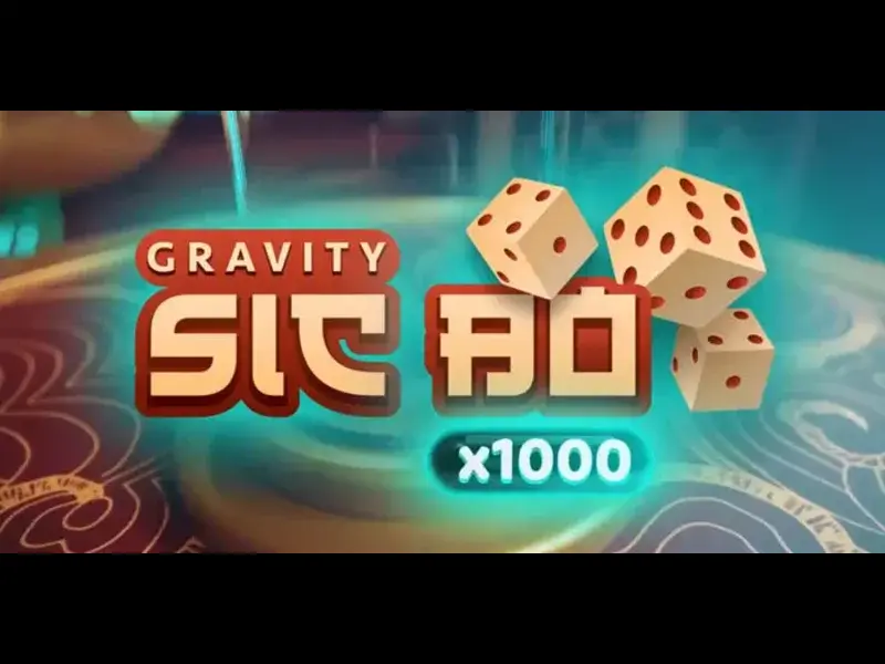 Gravity Sic Bo x1000 - Tựa Game Cá Cược Tài Xỉu Hấp Dẫn Nhất